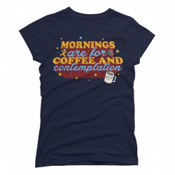 mornings are for coffee and contemplation shirt
